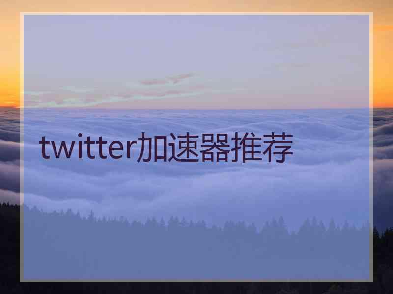 twitter加速器推荐