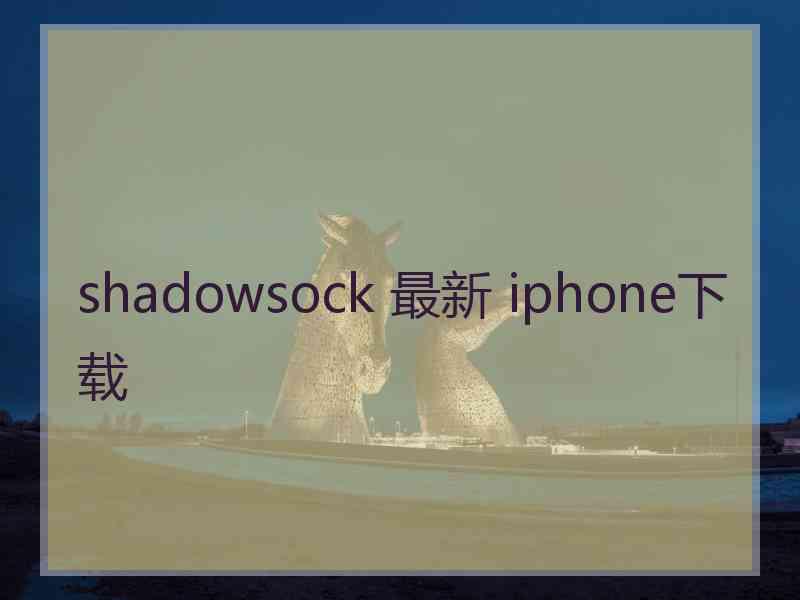 shadowsock 最新 iphone下载